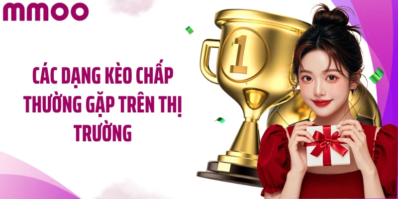 Các dạng kèo chấp thường gặp trên thị trường