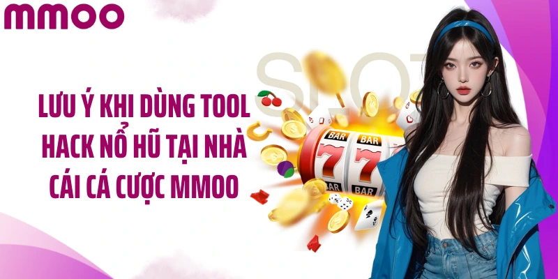 Lưu ý khi dùng tool hack nổ hũ tại nhà cái cá cược MMOO